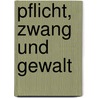 Pflicht, Zwang und Gewalt door Florian Dierl