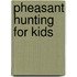 Pheasant Hunting for Kids