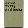 Pierce County, Washington by Books Llc