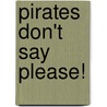 Pirates Don't Say Please! door Laurie Lazzaro Knowlton