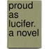 Proud as Lucifer. A novel