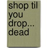 Shop Til You Drop... Dead door Carol Culver