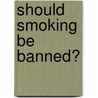 Should Smoking Be Banned? by Hal Marcovitz