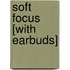 Soft Focus [With Earbuds]