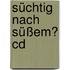Süchtig Nach Süßem? Cd