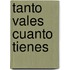 Tanto Vales Cuanto Tienes