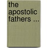 The Apostolic Fathers ... by Joseph Barber Lightfoot