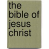 The Bible of Jesus Christ door Zeb B. Fenton