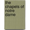 The Chapels of Notre Dame by Lawrence S. Cunningham