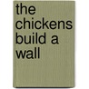 The Chickens Build a Wall door Jean-Francois Dumont