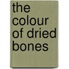 The Colour of Dried Bones door Lesley Belleau