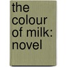 The Colour of Milk: Novel door Nell Leyshon