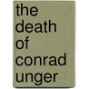 The Death of Conrad Unger door Gary J. Shipley