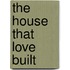 The House That Love Built