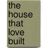 The House That Love Built door Beth Wiseman