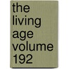 The Living Age Volume 192 by Eliakim Littell