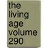The Living Age Volume 290