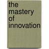 The Mastery of Innovation door Katherine Radeka