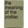 The Meaning of the Zodiac door Francis J. Mott