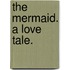 The Mermaid. A love tale.