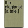 The Plagiarist. [A tale.] by William Myrtle