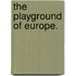 The Playground of Europe.