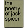 The Poetry of Jack Spicer by Daniel Katz