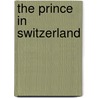 The Prince in Switzerland by Dalita I. Alex