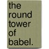 The Round Tower of Babel.
