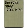 The Royal Navy, 1790-1970 door Robert Wilkinson-Latham