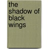 The Shadow of Black Wings door James Calbraith