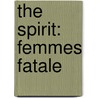 The Spirit: Femmes Fatale by Will Eisner