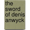 The Sword of Denis Anwyck door Maylan Schurch