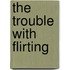 The Trouble with Flirting