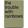 The Trouble with Rainbows by Susan Aylworth
