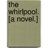 The Whirlpool. [A novel.]