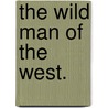 The Wild Man of the West. by Warne Routledge