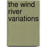 The Wind River Variations by Brian Brett