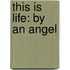 This Is Life: By an Angel