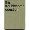 This Troublesome Question door D.B. Kaufman