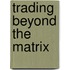 Trading Beyond the Matrix