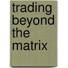 Trading Beyond the Matrix door Van K. Tharp