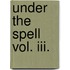 Under The Spell Vol. Iii.
