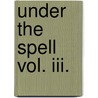 Under The Spell Vol. Iii. by Frederick William Robinson