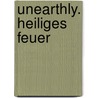 Unearthly. Heiliges Feuer by Cynthia Hand