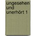 Ungesehen und Unerhört 1