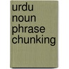 Urdu Noun Phrase Chunking door Shahid Siddiq