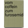 Vom Coffein Zum Furosemid door Silvia Rau