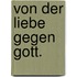 Von der Liebe gegen Gott.