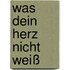 Was dein Herz nicht weiß